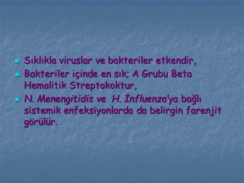Sıklıkla viruslar ve bakteriler etkendir, Bakteriler içinde en sık; A Grubu Beta Hemolitik Streptokoktur,